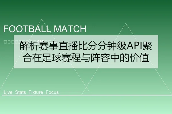 解析赛事直播比分分钟级API聚合在足球赛程与阵容中的价值